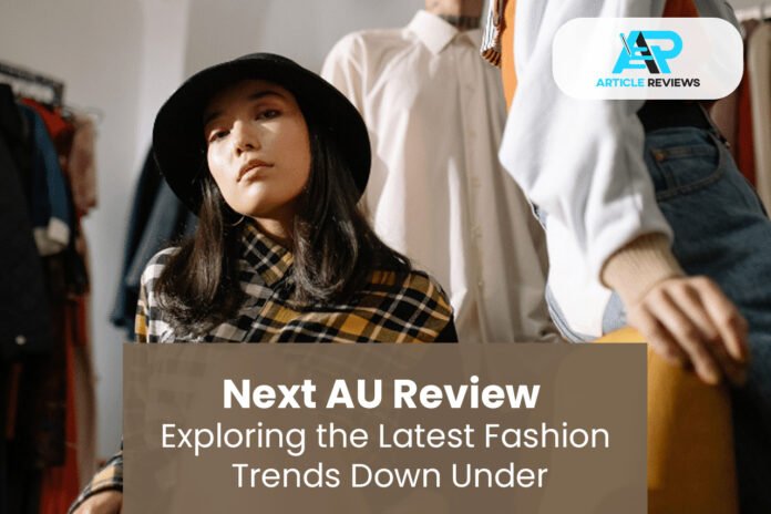Next AU Review: Exploring the Latest Fashion Trends Down Under at Article Reviews